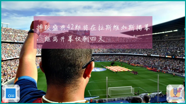 摔跤盛典42即将在拉斯维加斯揭幕，距离开幕仅剩四天