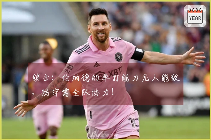 锁击：伦纳德的单打能力无人能敌，防守需全队协力！