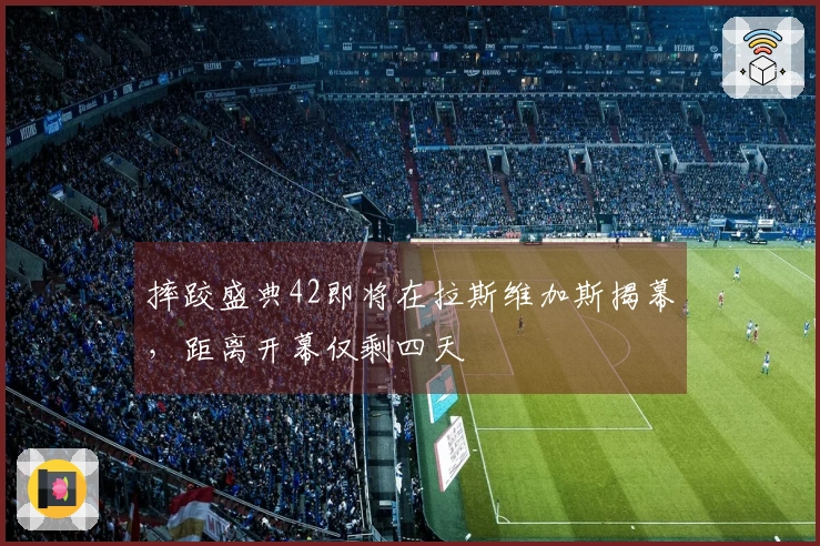 摔跤盛典42即将在拉斯维加斯揭幕，距离开幕仅剩四天