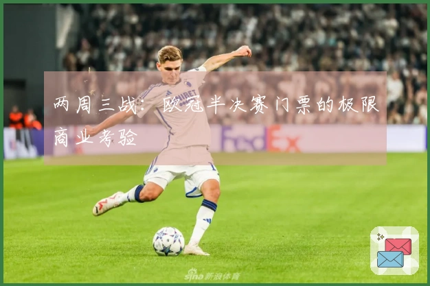两周三战：欧冠半决赛门票的极限商业考验